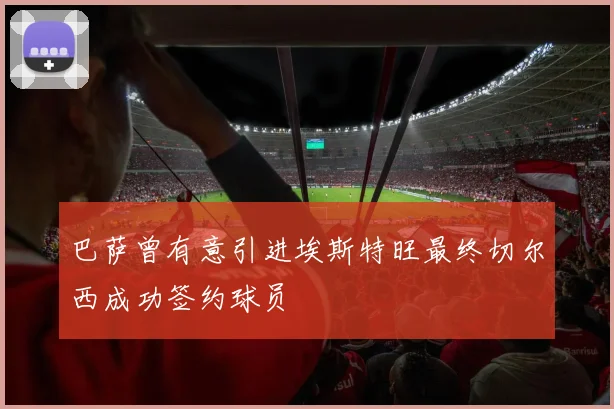 巴萨曾有意引进埃斯特旺最终切尔西成功签约球员