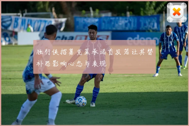 独行侠招募克莱承诺首发若让其替补恐影响心态与表现