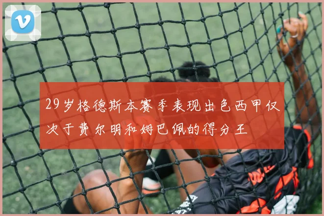 29岁格德斯本赛季表现出色西甲仅次于费尔明和姆巴佩的得分王