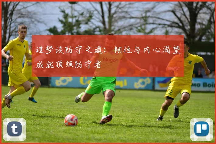 追梦谈防守之道：韧性与内心渴望成就顶级防守者