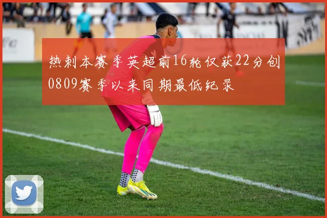 热刺本赛季英超前16轮仅获22分创0809赛季以来同期最低纪录