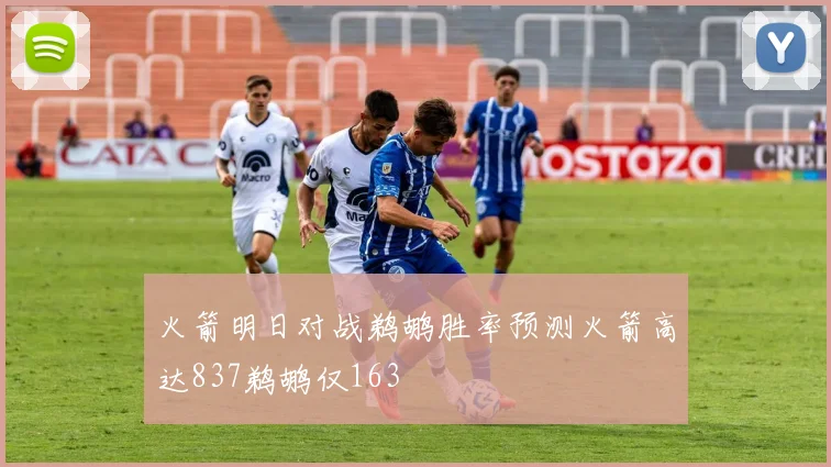 火箭明日对战鹈鹕胜率预测火箭高达837鹈鹕仅163