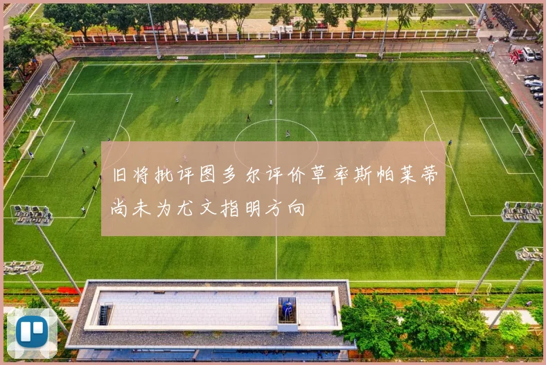 旧将批评图多尔评价草率斯帕莱蒂尚未为尤文指明方向
