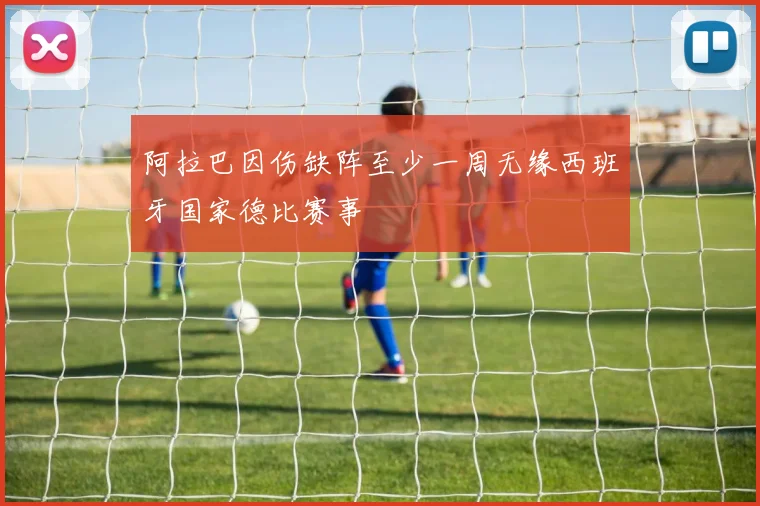 阿拉巴因伤缺阵至少一周无缘西班牙国家德比赛事