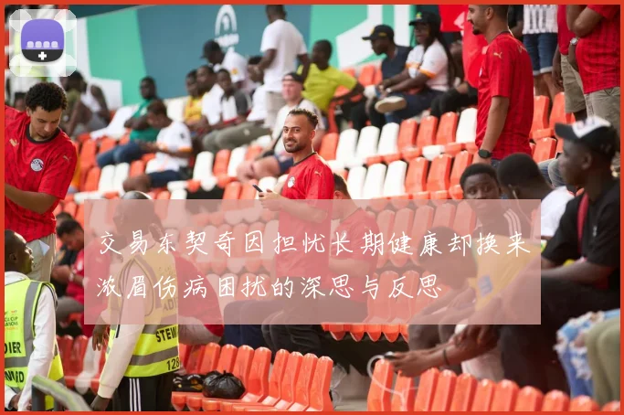 交易东契奇因担忧长期健康却换来浓眉伤病困扰的深思与反思