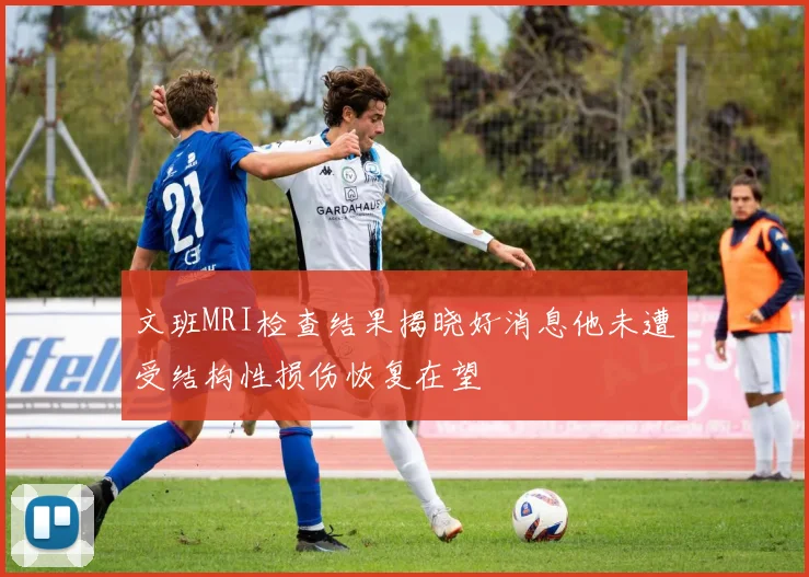 文班MRI检查结果揭晓好消息他未遭受结构性损伤恢复在望